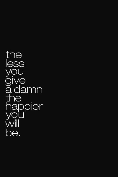 The less you give a damn the happier you will be | ARCHANA.NL #quotes #quotestoliveby