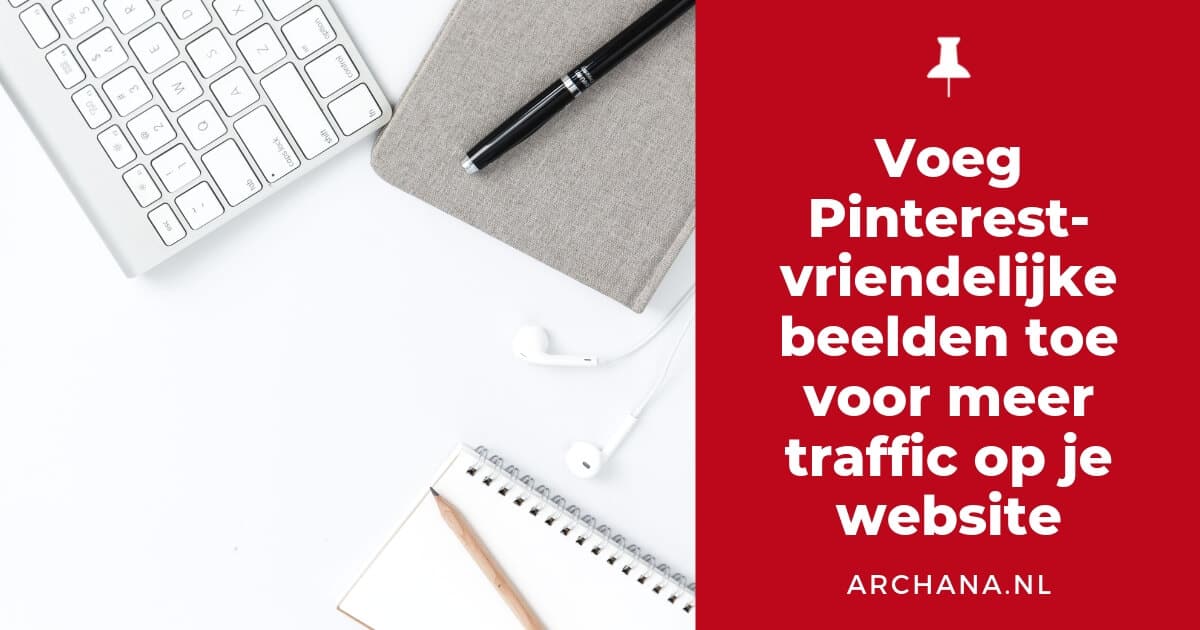 Voeg Pinterest-vriendelijke beelden toe voor meer traffic op je website - ARCHANA.NL #blogtips #pinterestmarketing