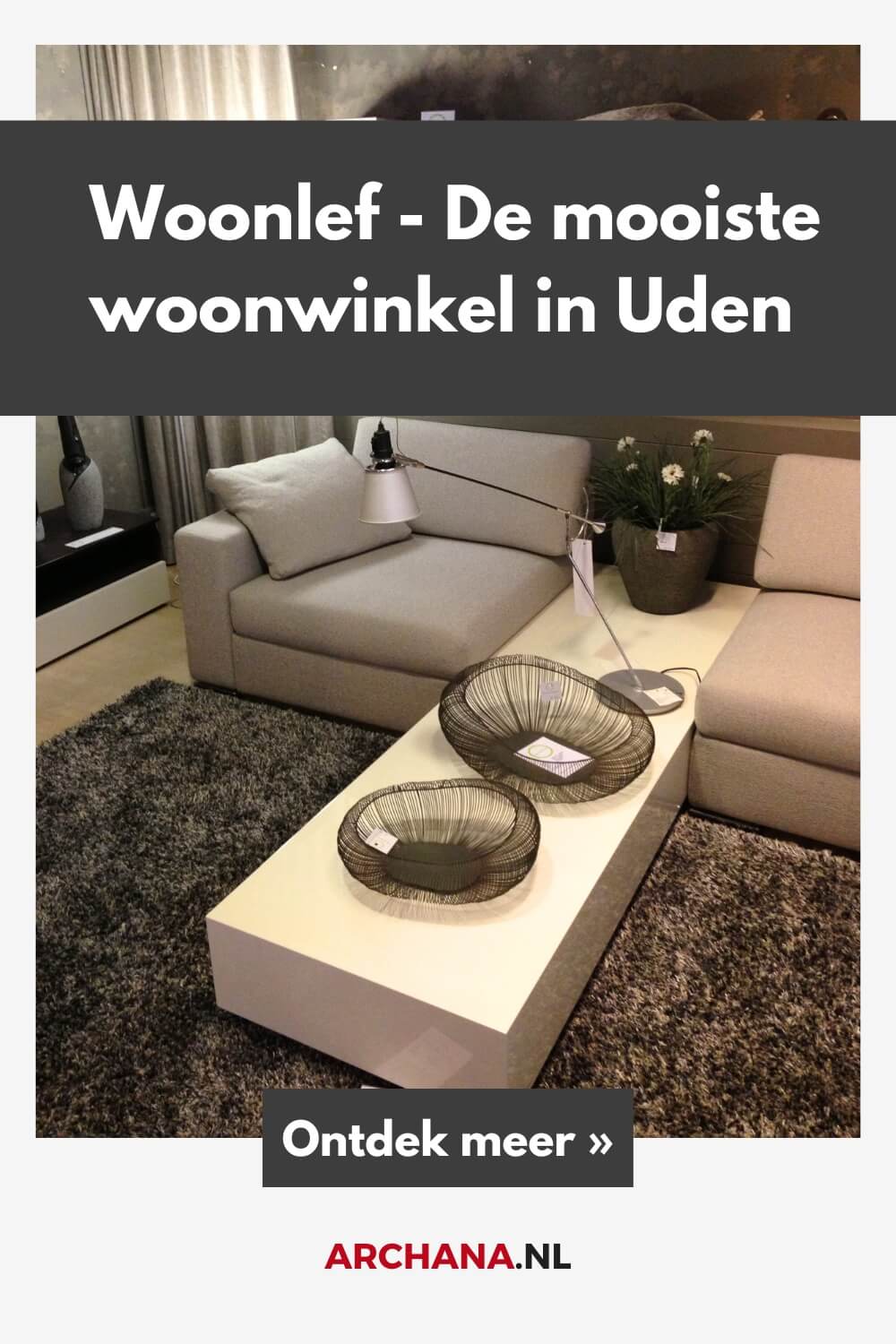Woonlef - De mooiste woonwinkel in Uden - Shoppen in Uden - ARCHANA.NL