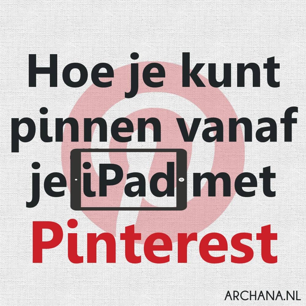 PINTEREST: Hoe je kunt pinnen vanaf je iPad | www.archana.nl PINTEREST: Hoe je kunt pinnen vanaf je iPad | www.archana.nl