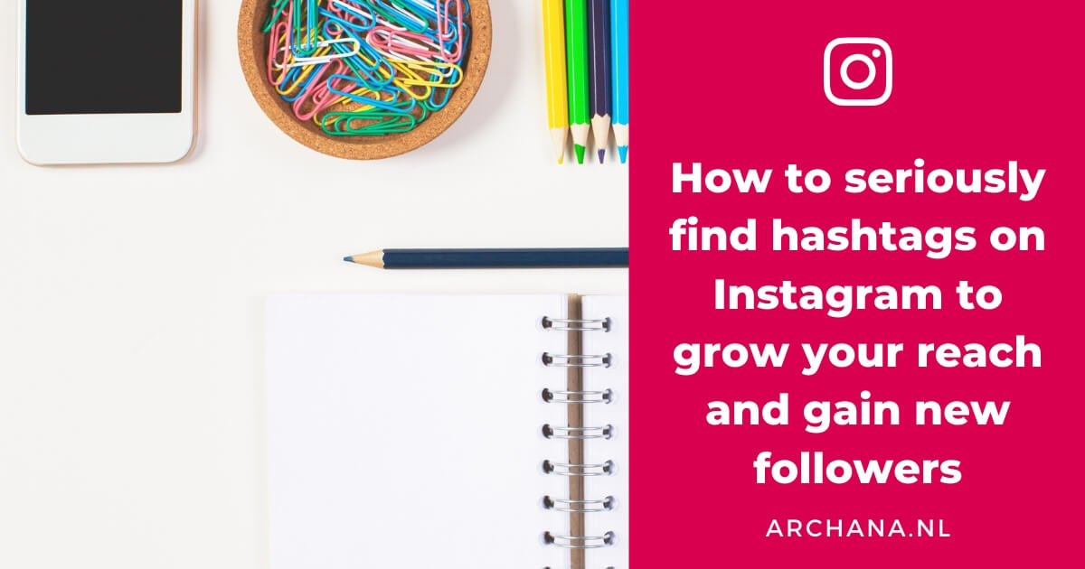 How to seriously find hashtags on Instagram to grow your reach and gain new followers - ARCHANA.NL #instagrammarketing #instagramtips