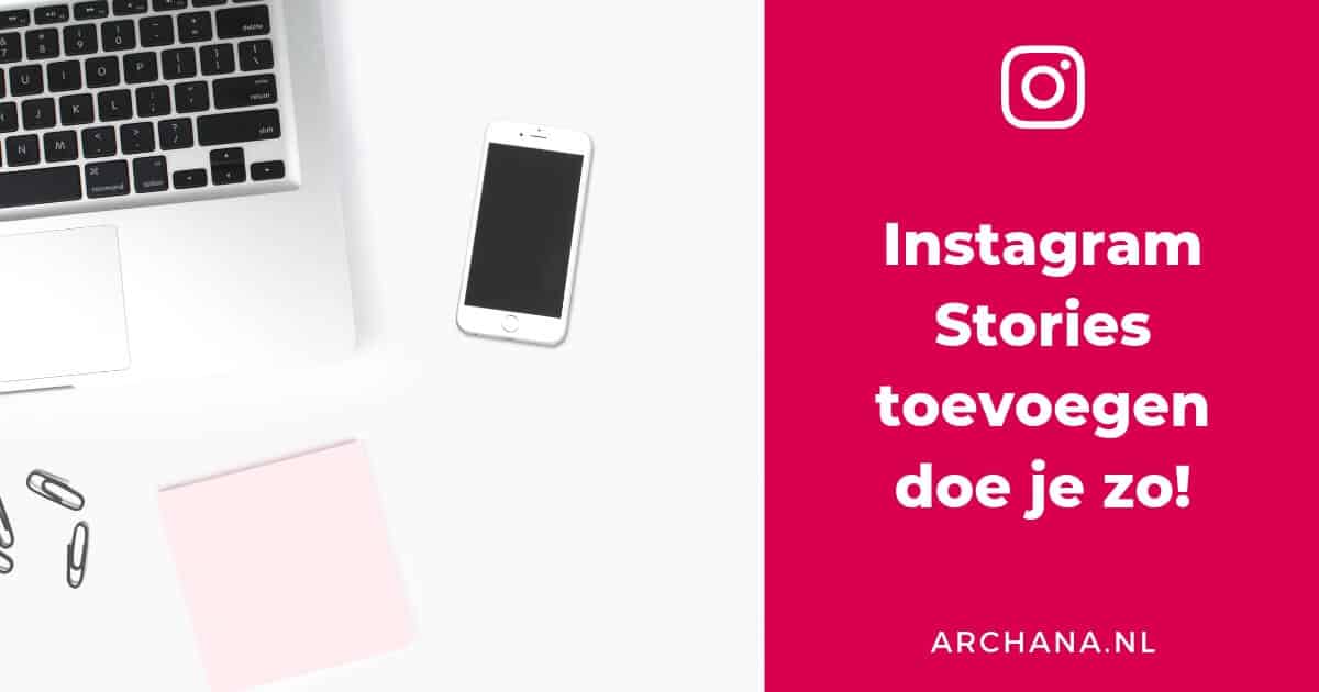 Instagram Stories toevoegen doe je zo! | ARCHANA.NL #instagramtips #instagrammarketing