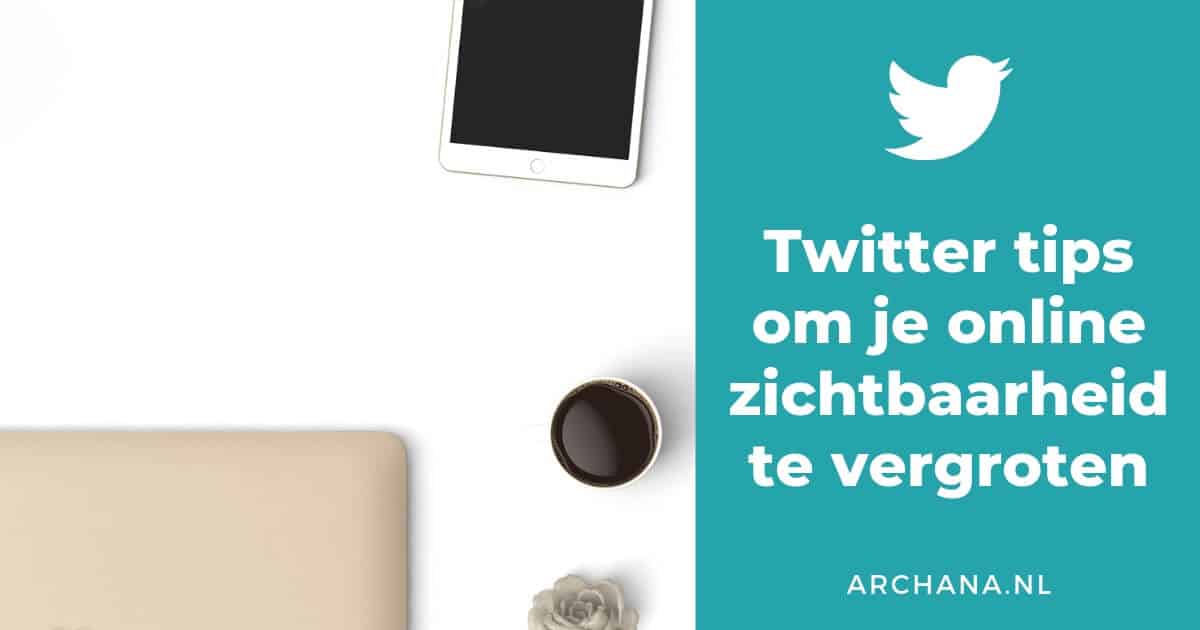 Twitter tips om je online zichtbaarheid te vergroten - ARCHANA.NL #socialmedia #socialmediatips