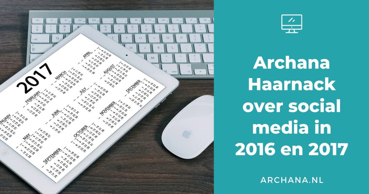 Archana Haarnack over social media in 2016 en 2017 - ARCHANA.NL #socialmedia #socialmediatips