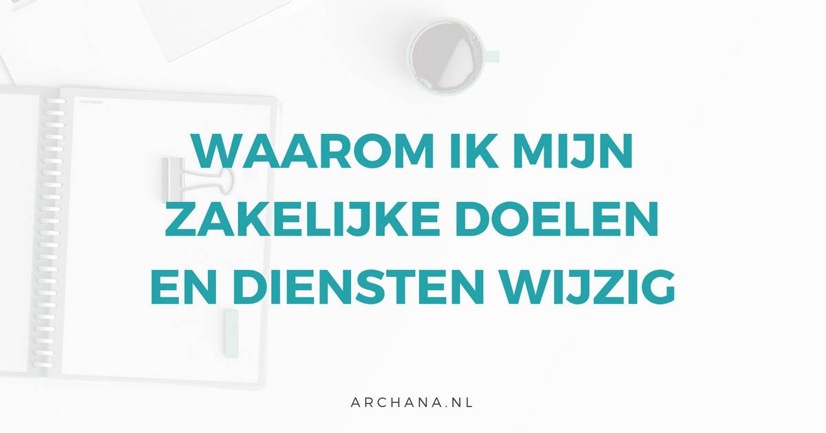 Waarom ik mijn zakelijke doelen en diensten wijzig | ARCHANA.NL #pinterest #pinterestmarketing