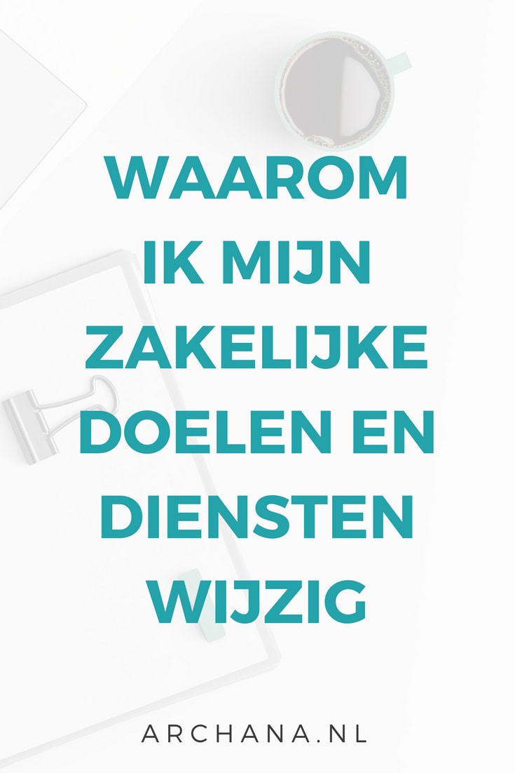 Waarom ik mijn zakelijke doelen en diensten wijzig | ARCHANA.NL #pinterest #pinterestmarketing