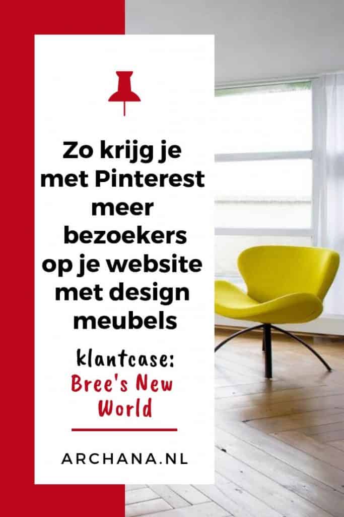 Zo krijg je met Pinterest meer bezoekers op je website met design meubels | Klantcase: Bree's New World | Pinterest in Nederland | ARCHANA.NL #pinterestmarketing #pinterestnederland