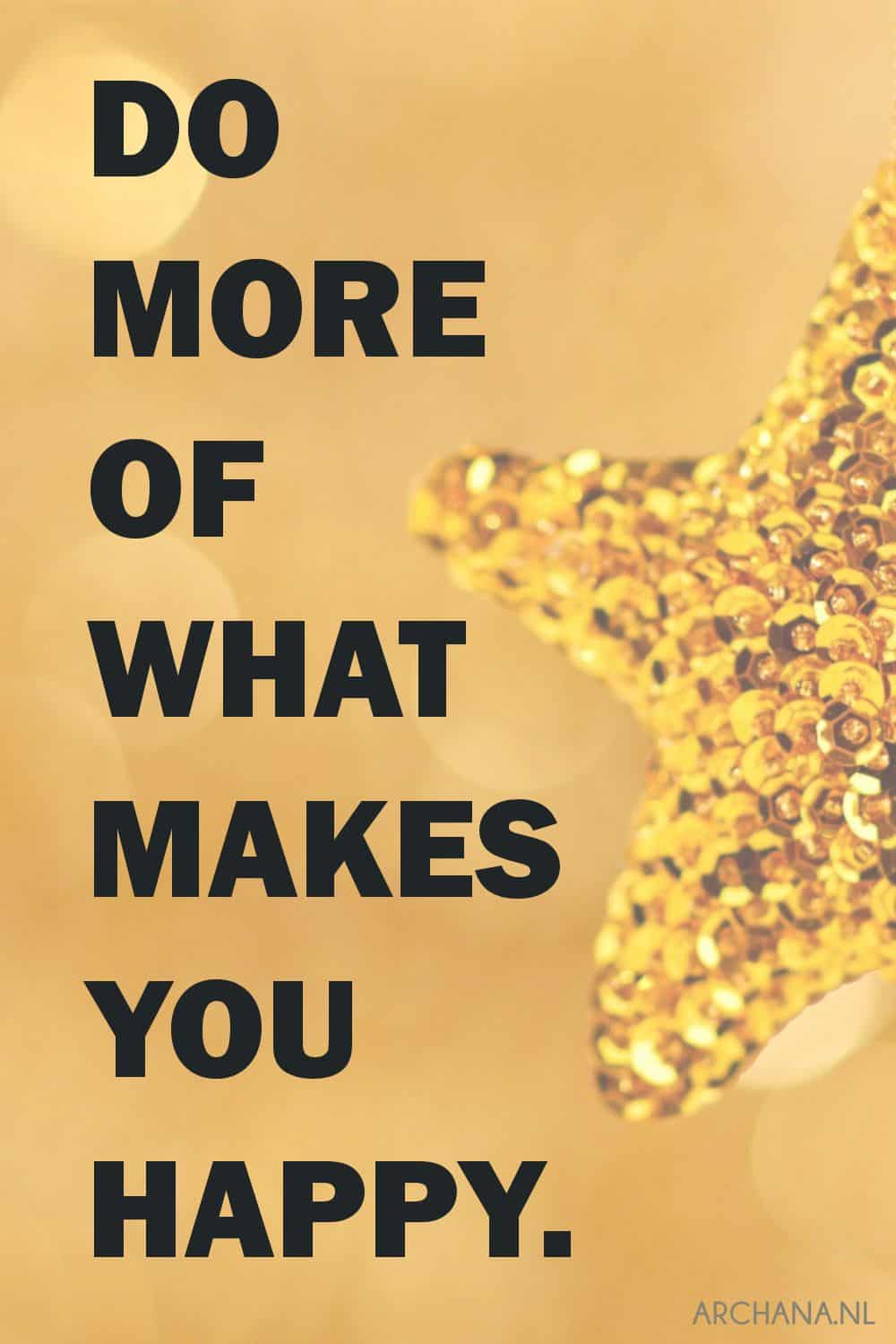 Do more of what makes you happy