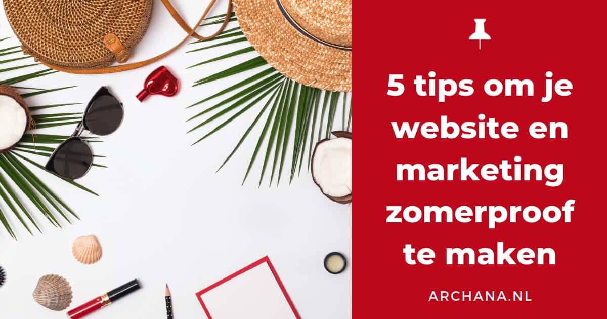 5 tips om je website en marketing zomerproof te maken - ARCHANA.NL #marketingtips #pinterestmarketing