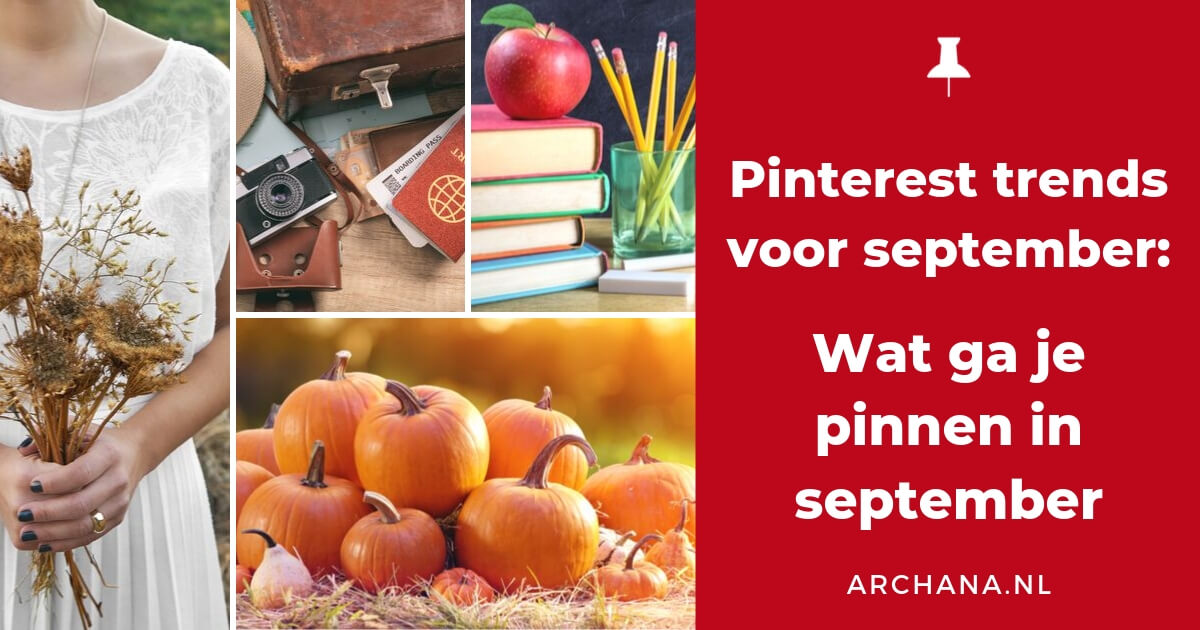 Pinterest trends voor september: Wat ga je pinnen in september - ARCHANA.NL | pinterest september | september trends #pinterestmarketing #pinteresttrends