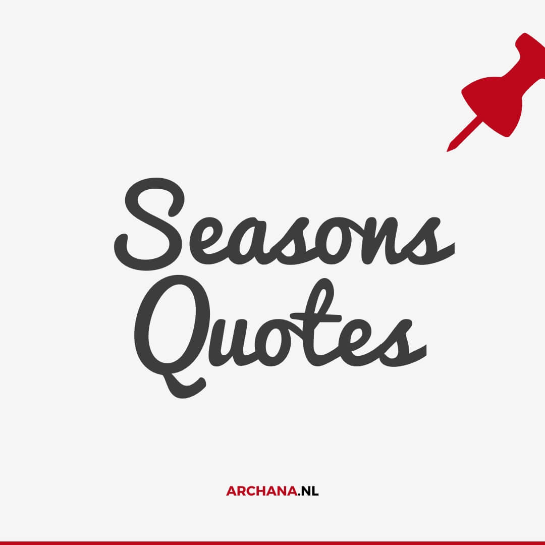 Seasons quotes. Get inspired every season of the year with seasons quotes - ARCHANA.NL