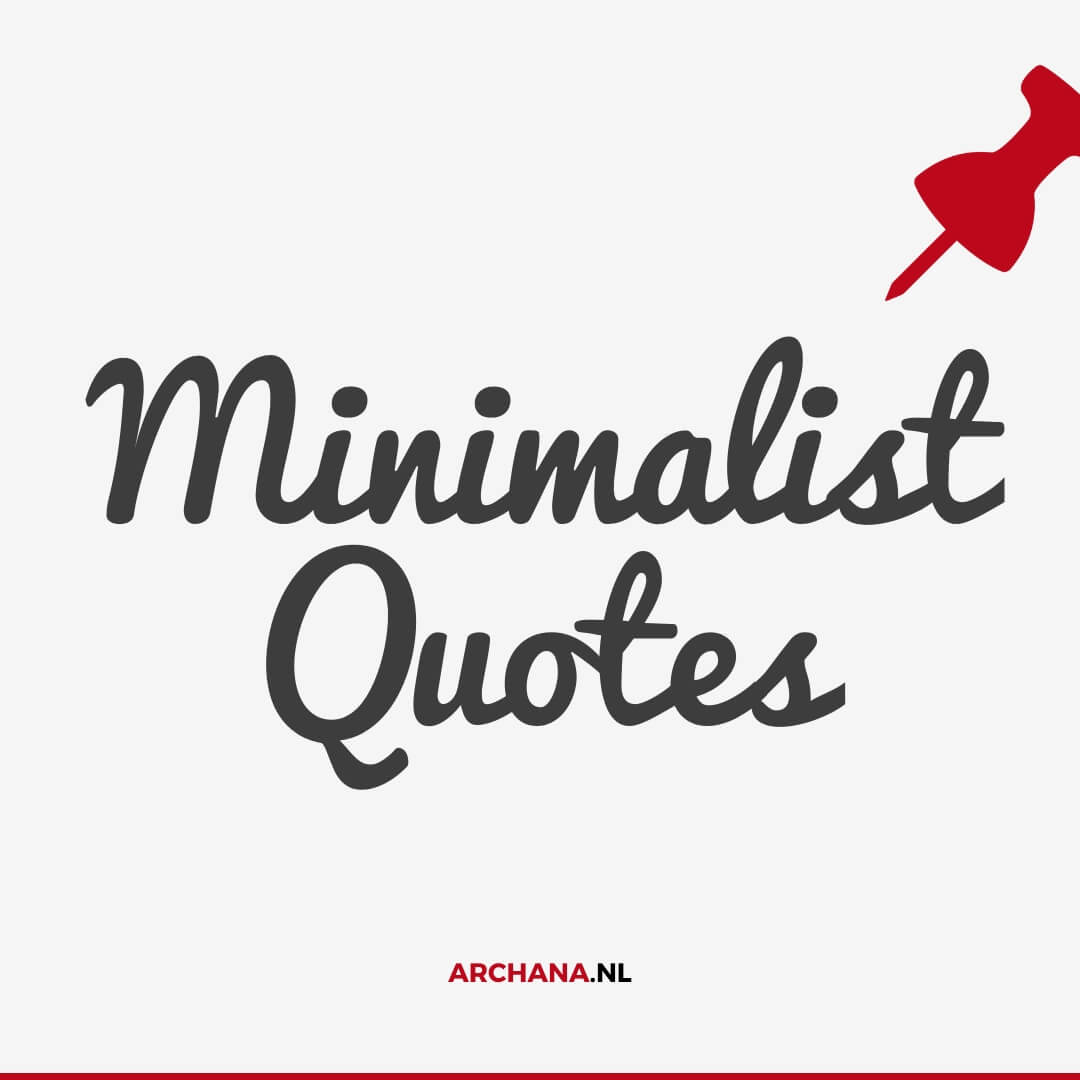 Minimalist quotes and Minimalism quotes - ARCHANA.NL