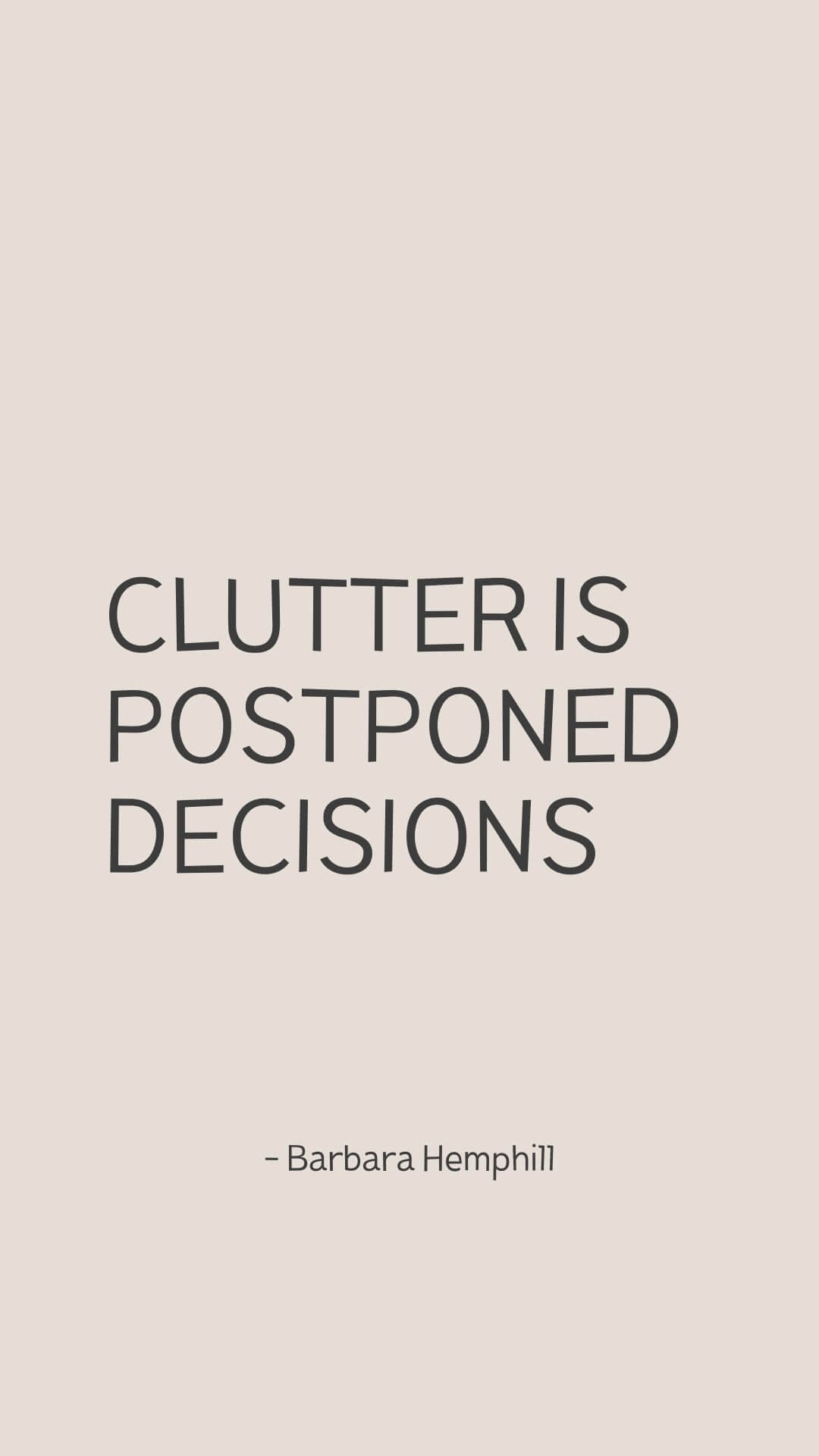 Clutter is postponed decisions - Barbara Hemphill