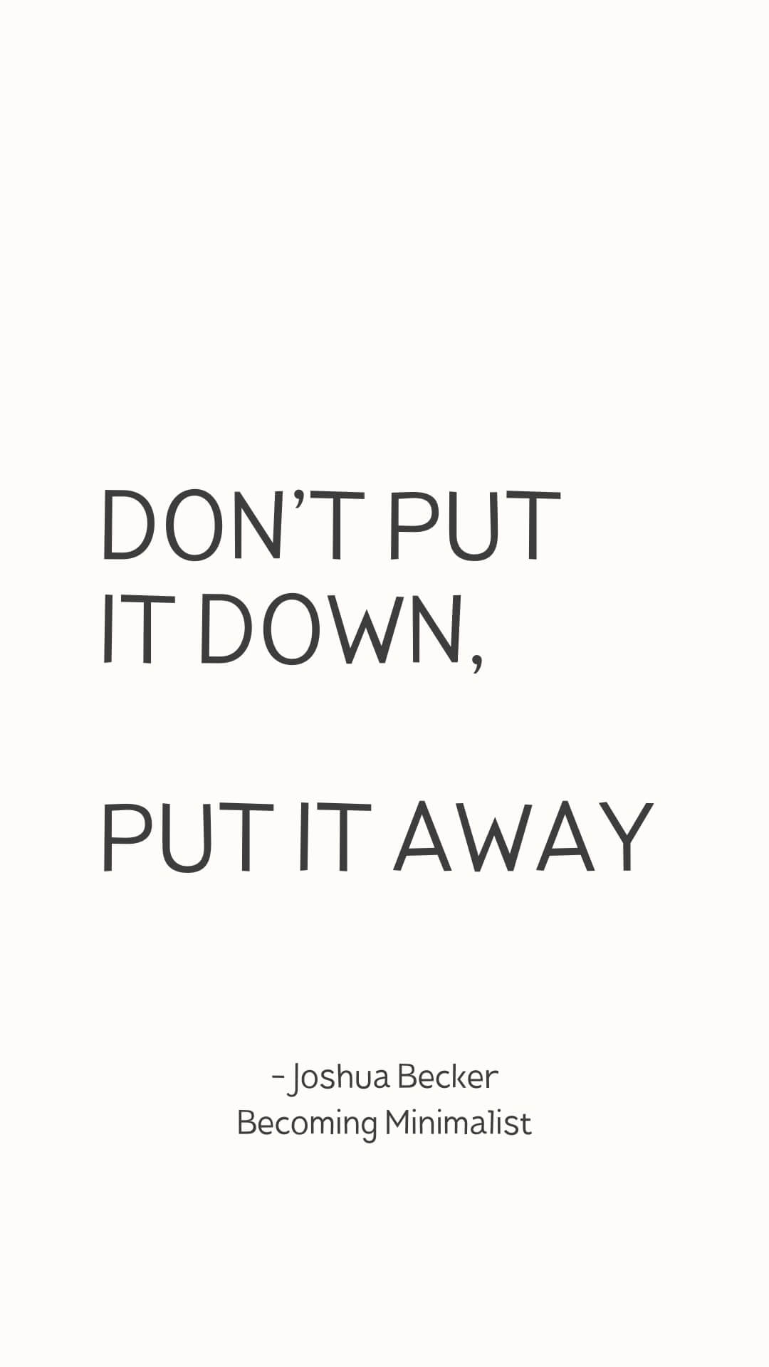 Don’t put it down, put it away - Joshua Becker, Becoming Minimalist