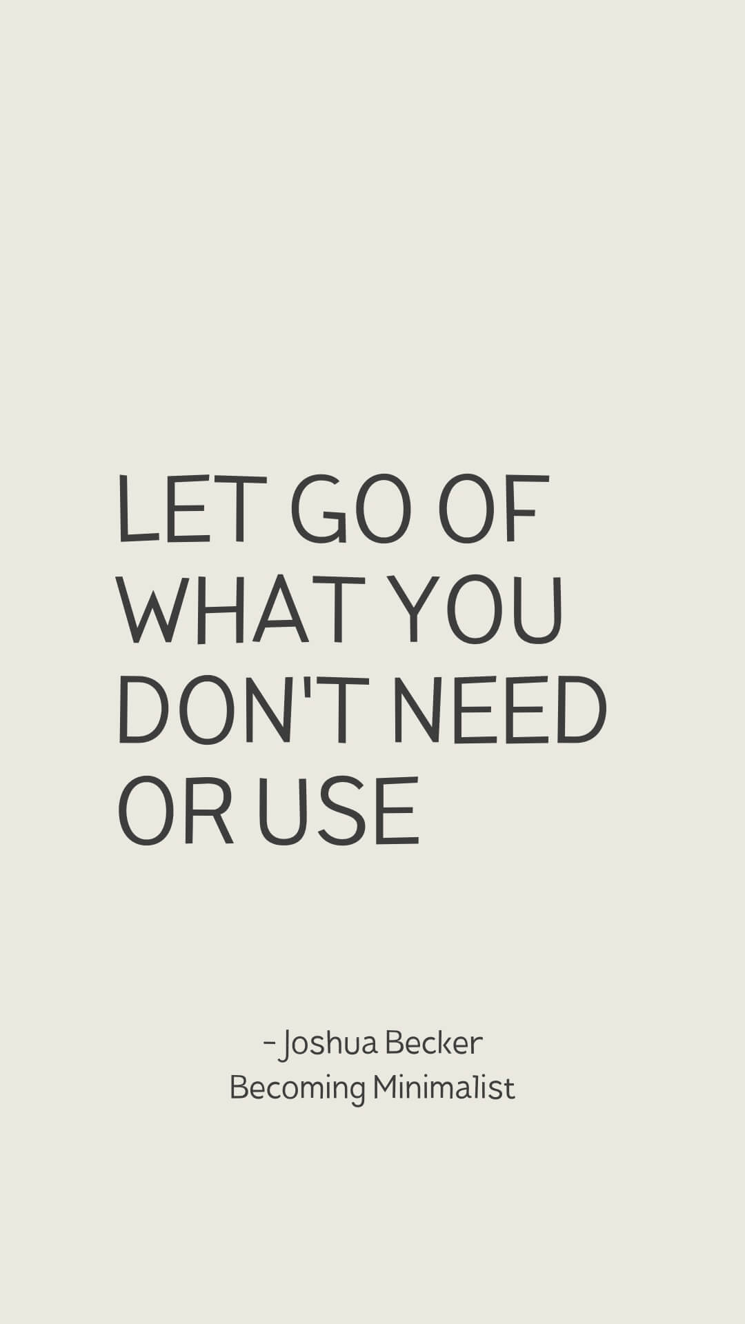 Let go of what you don't need or use - Joshua Becker, Becoming Minimalist