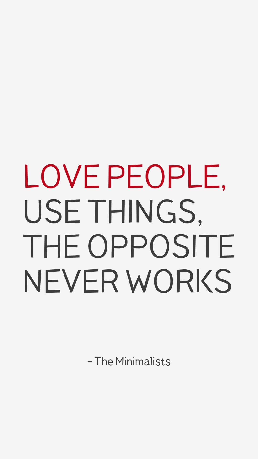 Love people, use things, the opposite never works - The Minimalists