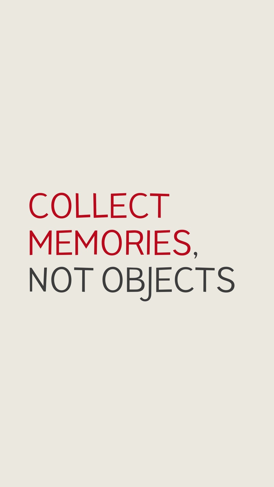 Collect memories, not objects - The Power of Less: Minimalist Quotes to Live By