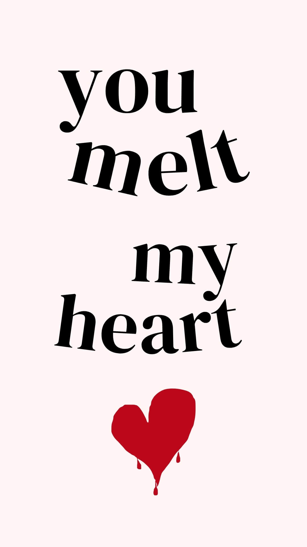 You melt my heart You melt my heart